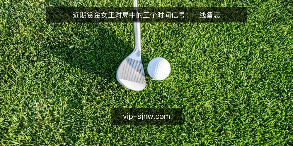 近期赏金女王对局中的三个时间信号：一线备忘 — 需要盯住的时间信号 配图
