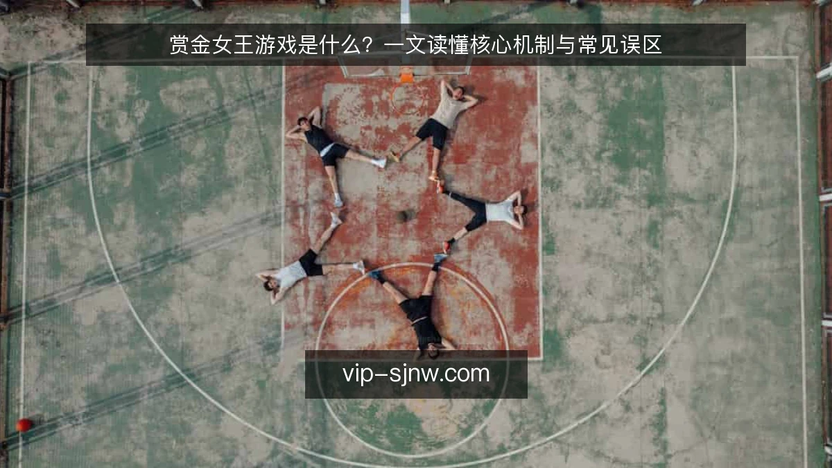 赏金女王游戏是什么？一文读懂核心机制与常见误区