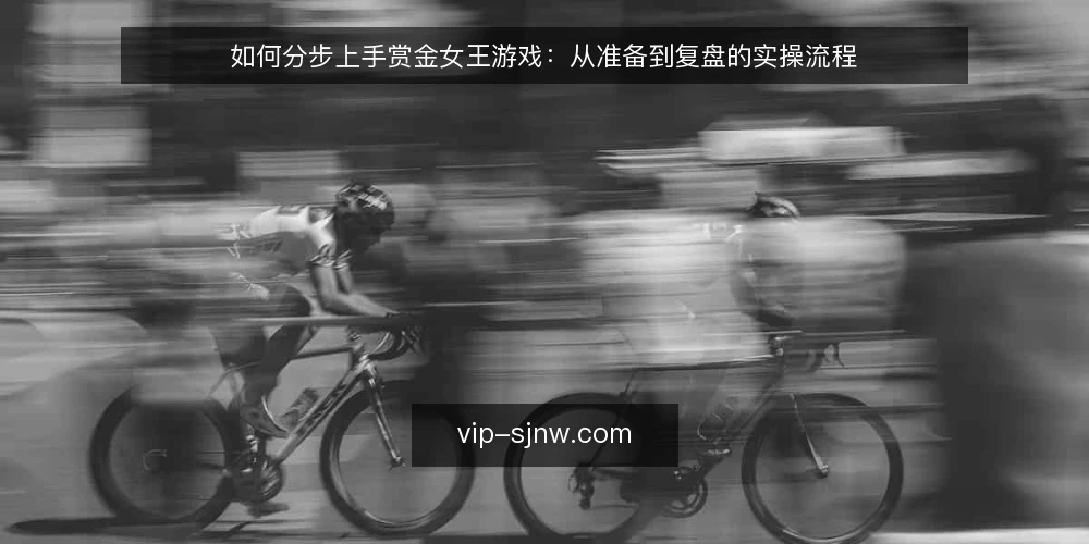 如何分步上手赏金女王游戏:从准备到复盘的实操流程 — 第一步:开玩前的环境与心态准备 配图