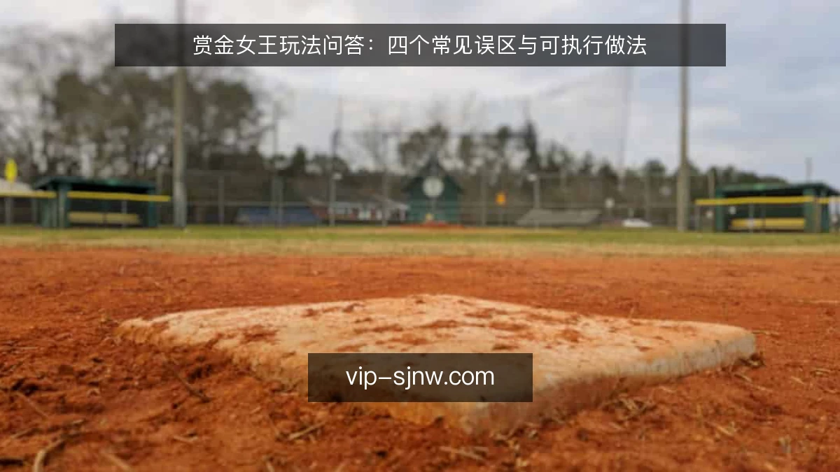 赏金女王玩法问答：四个常见误区与可执行做法